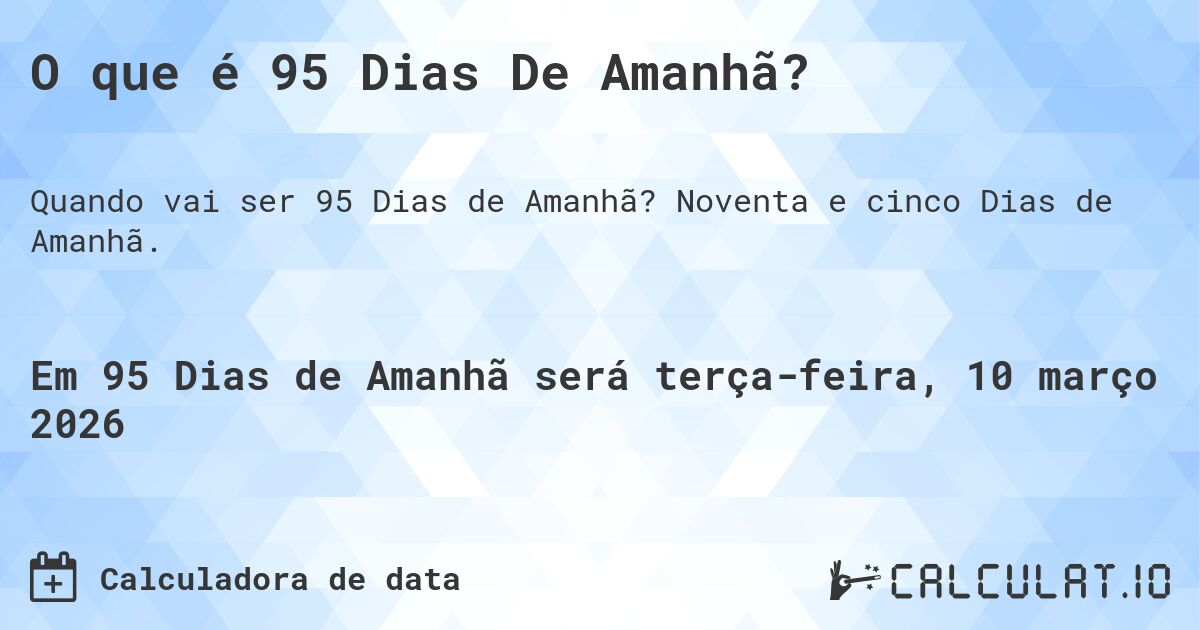 O que é 95 Dias De Amanhã?. Noventa e cinco Dias de Amanhã.