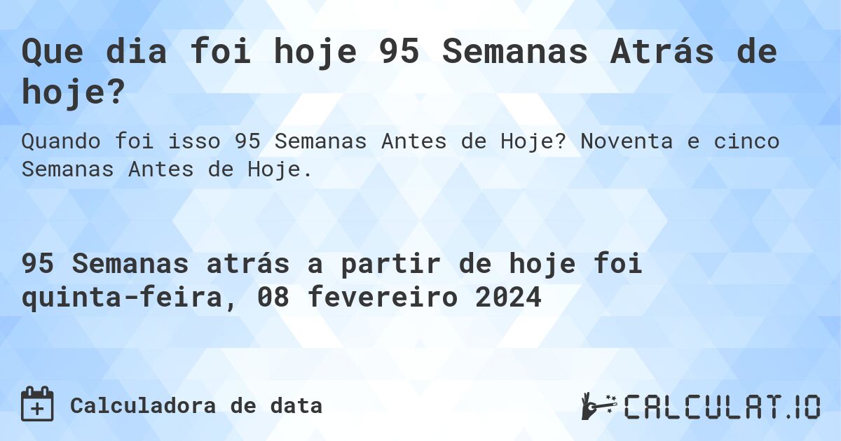 Que dia foi hoje 95 Semanas Atrás de hoje?. Noventa e cinco Semanas Antes de Hoje.