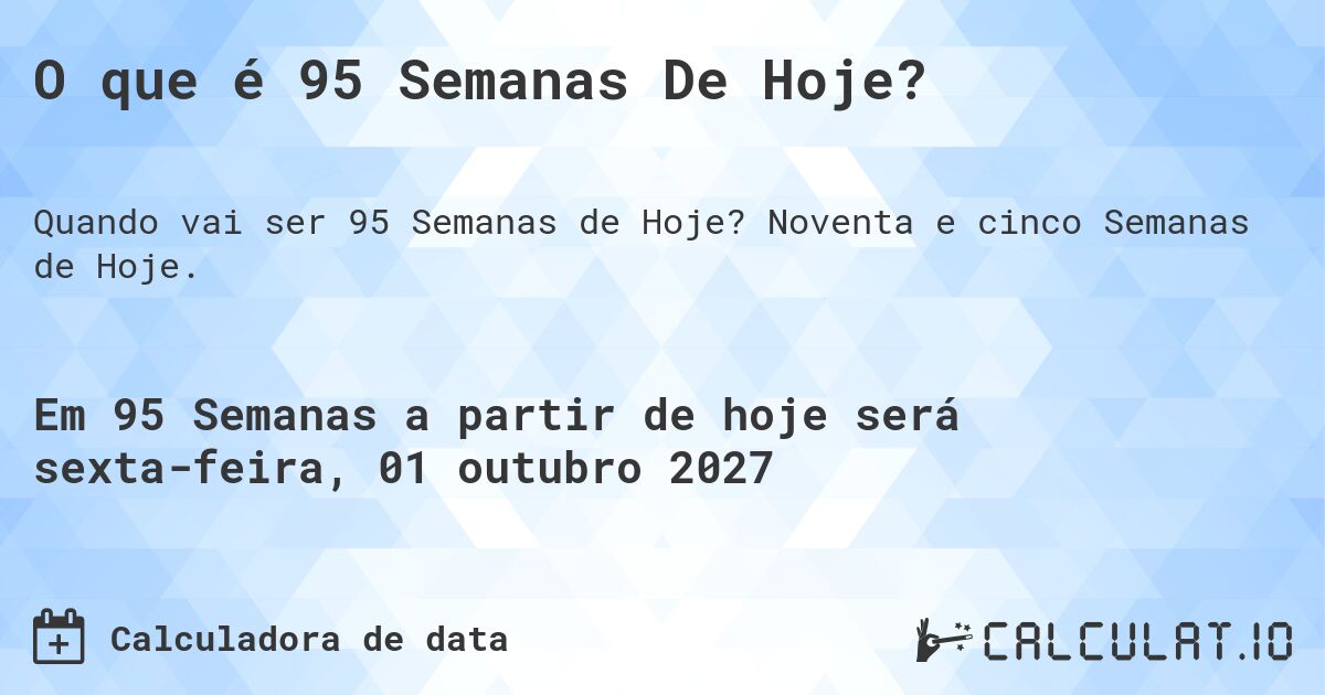 O que é 95 Semanas De Hoje?. Noventa e cinco Semanas de Hoje.