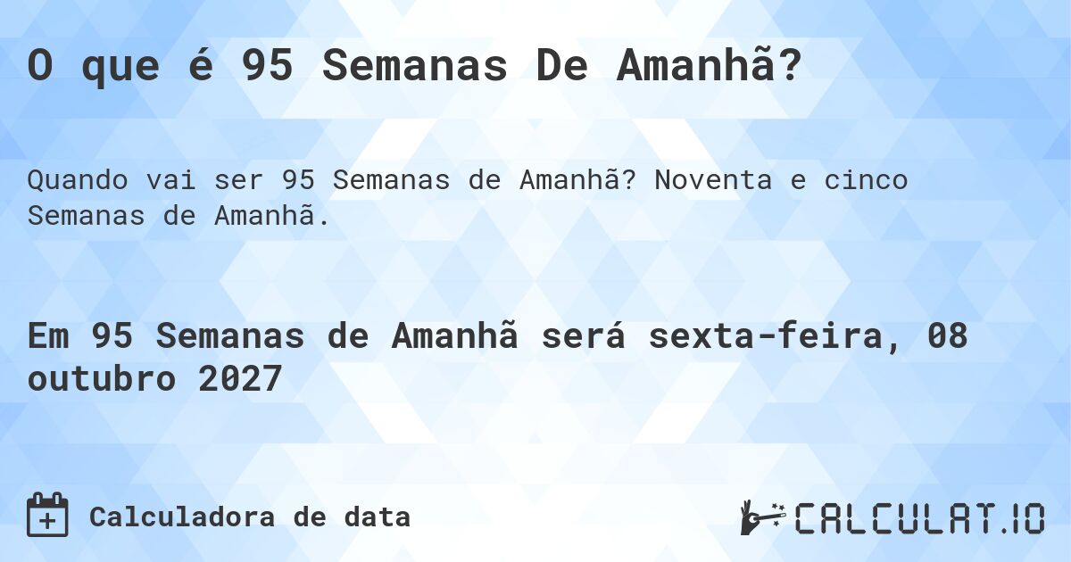 O que é 95 Semanas De Amanhã?. Noventa e cinco Semanas de Amanhã.