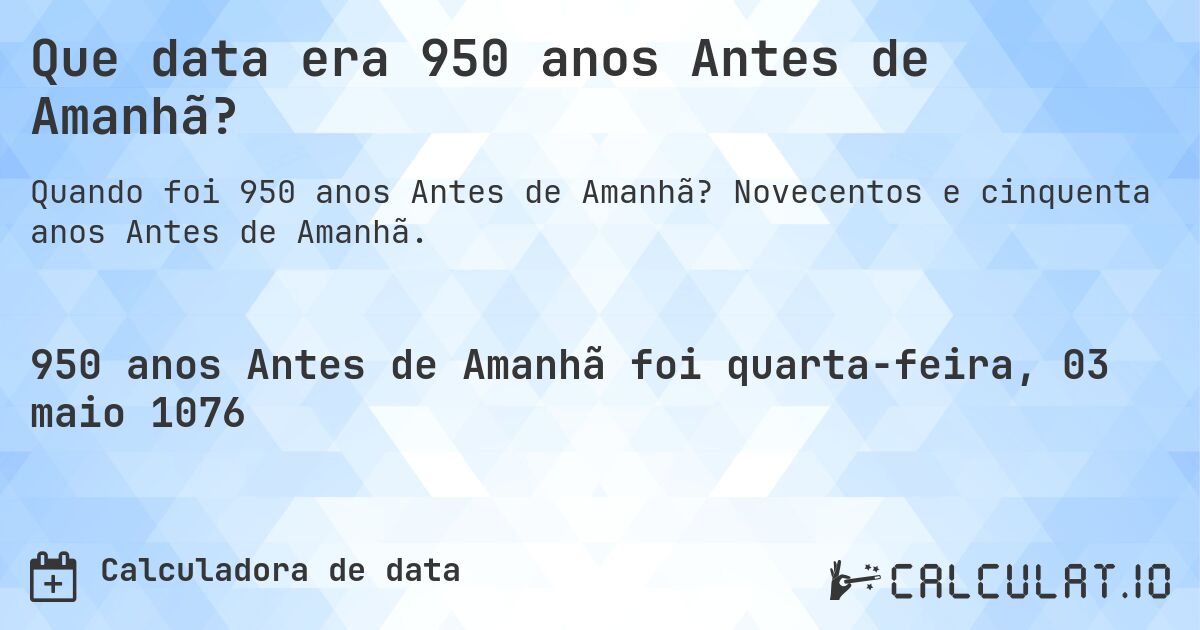 Que data era 950 anos Antes de Amanhã?. Novecentos e cinquenta anos Antes de Amanhã.