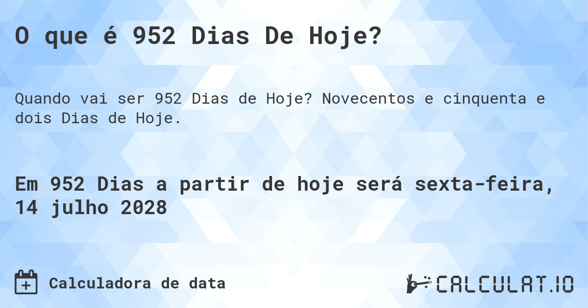 O que é 952 Dias De Hoje?. Novecentos e cinquenta e dois Dias de Hoje.