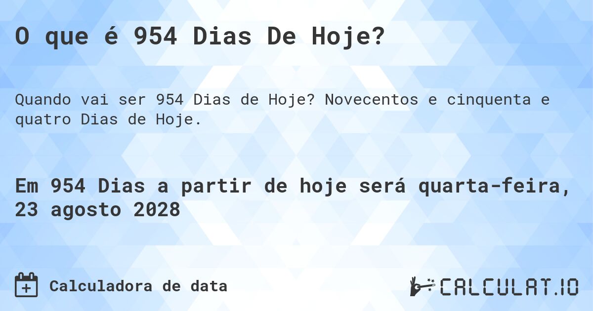 O que é 954 Dias De Hoje?. Novecentos e cinquenta e quatro Dias de Hoje.