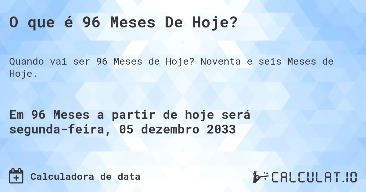 O que é 96 Meses De Hoje?. Noventa e seis Meses de Hoje.