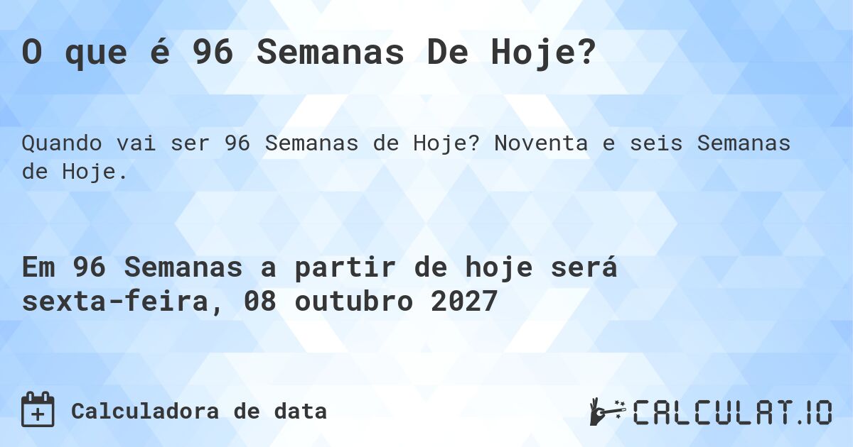 O que é 96 Semanas De Hoje?. Noventa e seis Semanas de Hoje.