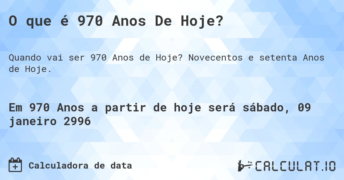 O que é 970 Anos De Hoje?. Novecentos e setenta Anos de Hoje.