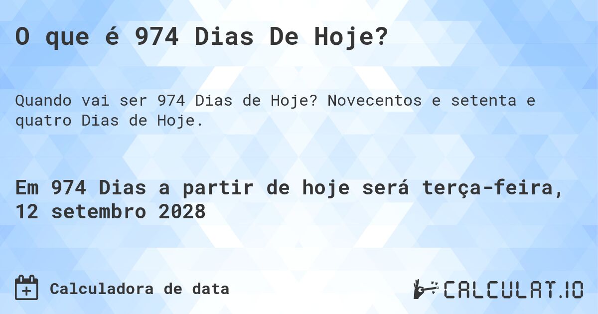 O que é 974 Dias De Hoje?. Novecentos e setenta e quatro Dias de Hoje.