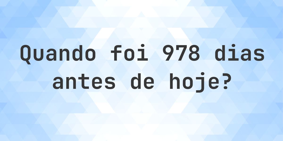 Que data era 978 dias atrás? - Calculatio