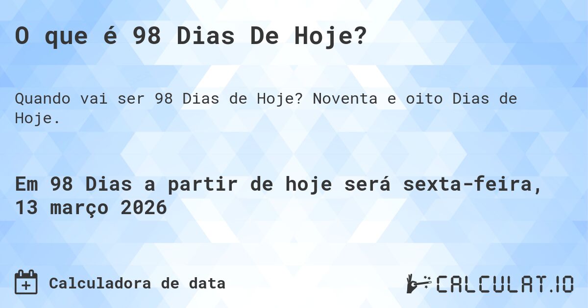 O que é 98 Dias De Hoje?. Noventa e oito Dias de Hoje.