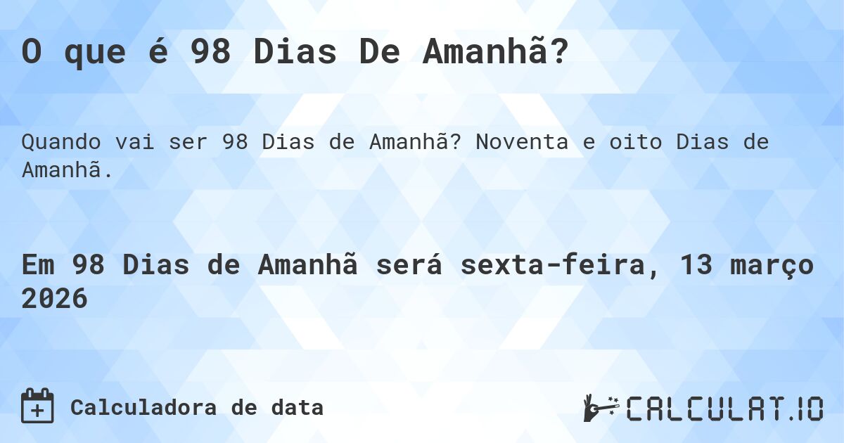 O que é 98 Dias De Amanhã?. Noventa e oito Dias de Amanhã.