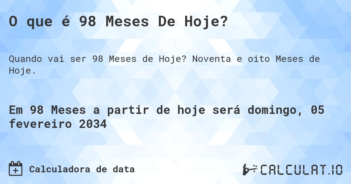 O que é 98 Meses De Hoje?. Noventa e oito Meses de Hoje.