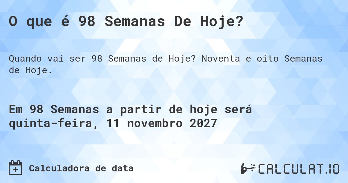 O que é 98 Semanas De Hoje?. Noventa e oito Semanas de Hoje.