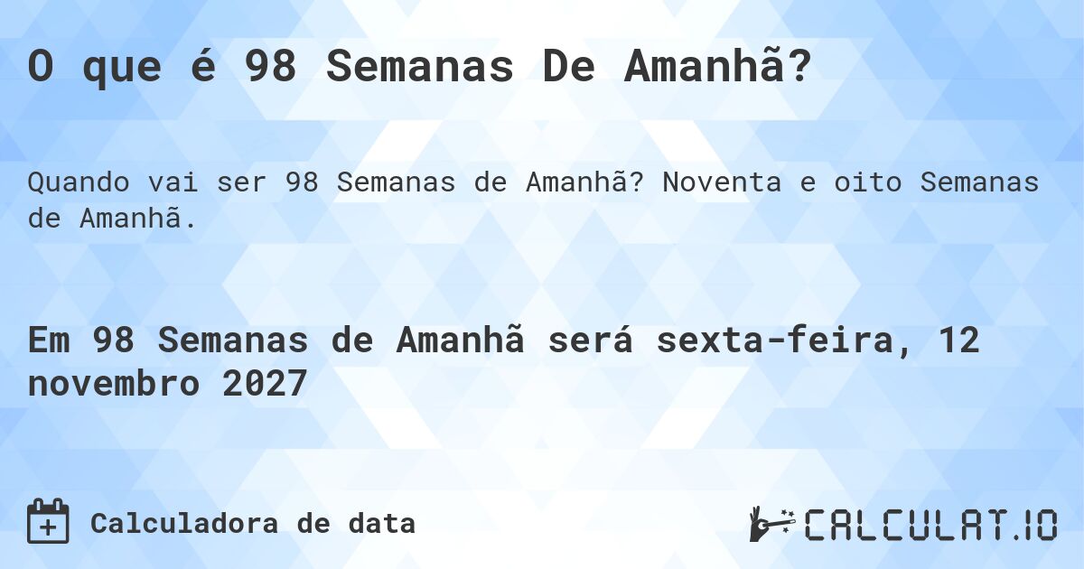 O que é 98 Semanas De Amanhã?. Noventa e oito Semanas de Amanhã.