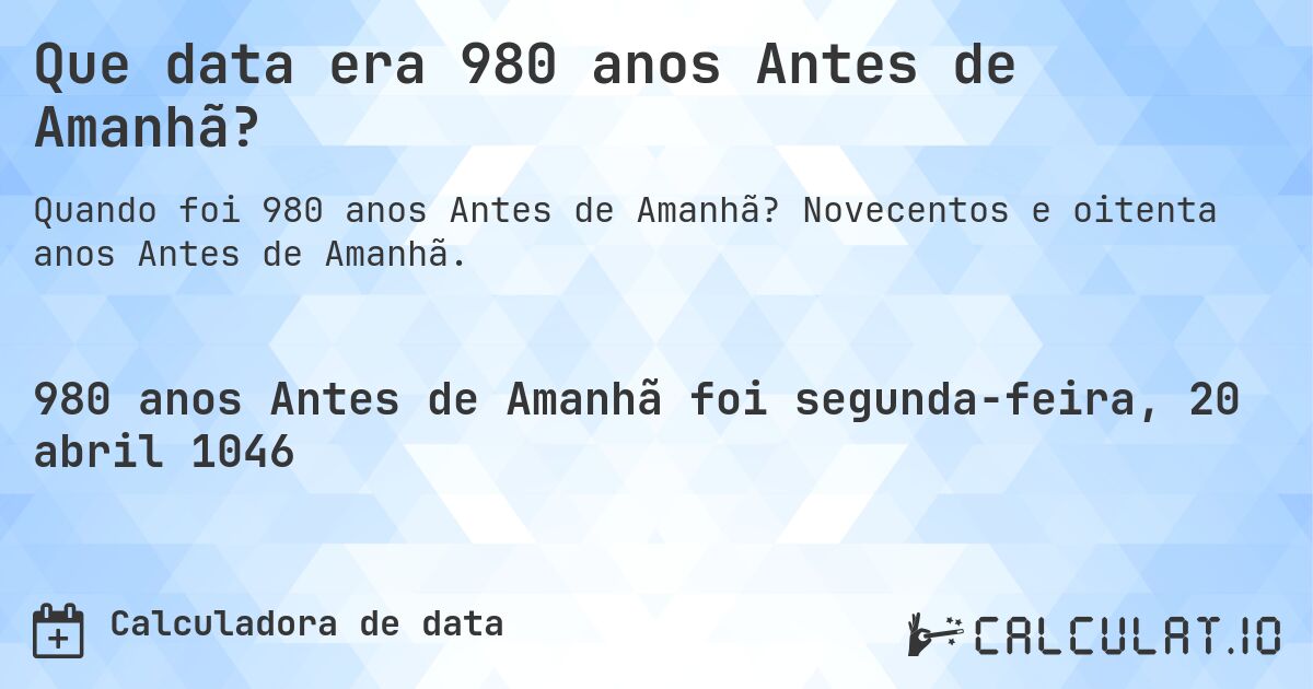 Que data era 980 anos Antes de Amanhã?. Novecentos e oitenta anos Antes de Amanhã.