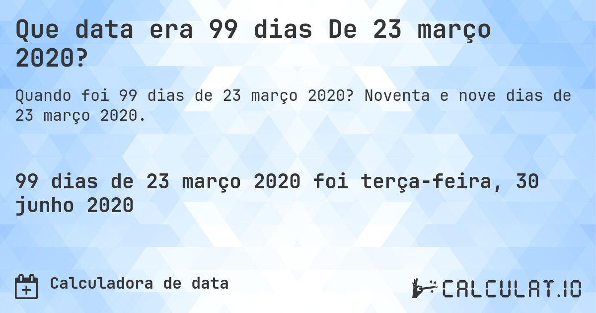 Que data era 99 dias De 23 março 2020?. Noventa e nove dias de 23 março 2020.