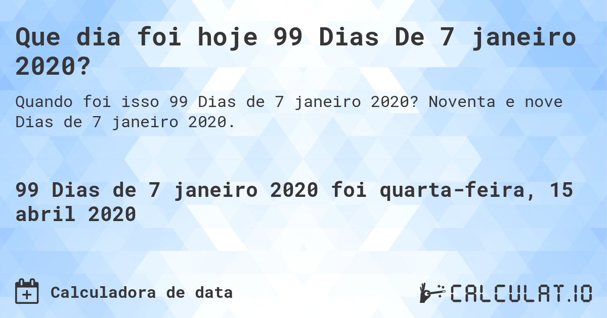 Que dia foi hoje 99 Dias De 7 janeiro 2020?. Noventa e nove Dias de 7 janeiro 2020.
