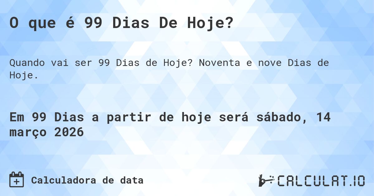 O que é 99 Dias De Hoje?. Noventa e nove Dias de Hoje.