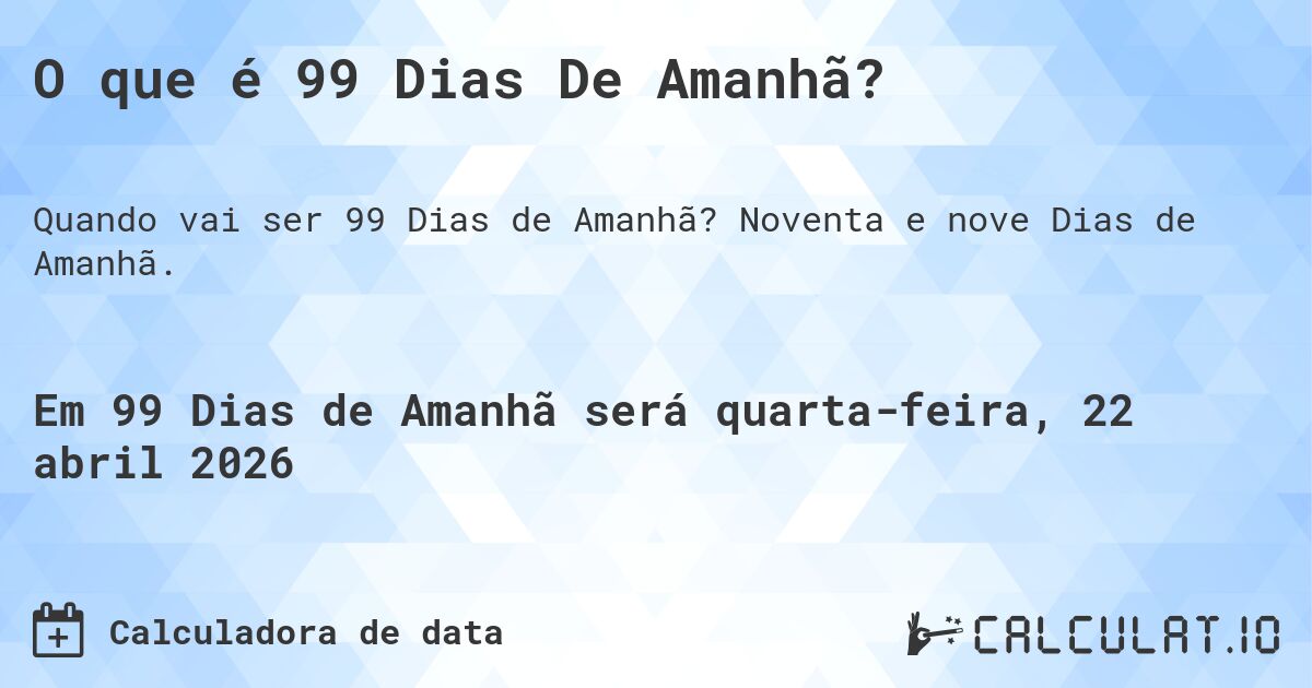 O que é 99 Dias De Amanhã?. Noventa e nove Dias de Amanhã.