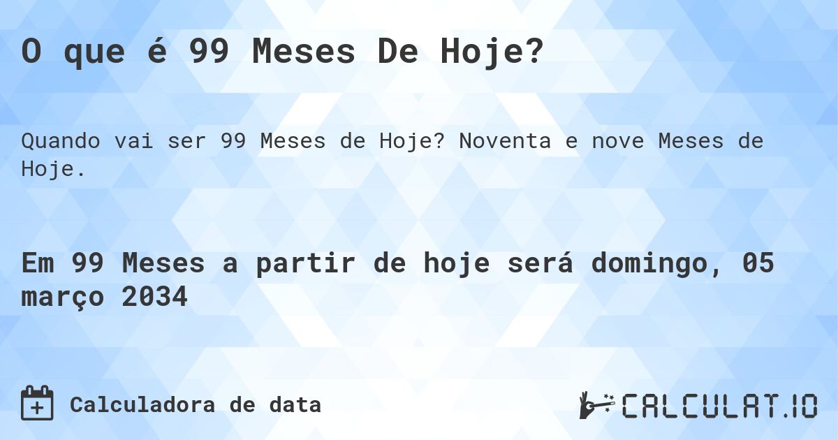 O que é 99 Meses De Hoje?. Noventa e nove Meses de Hoje.