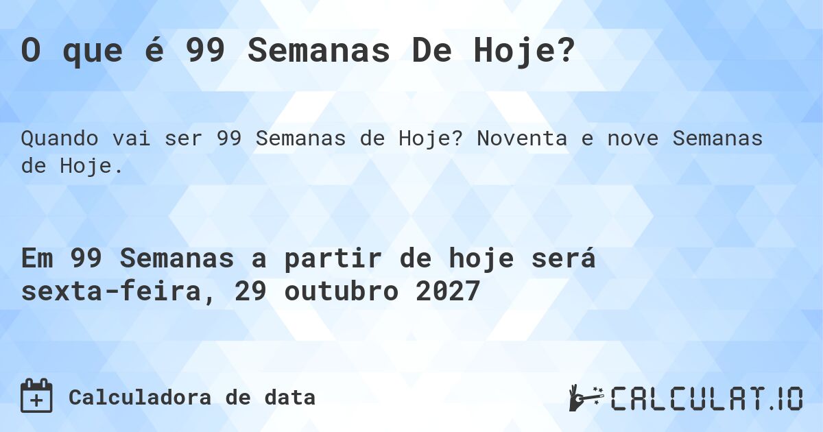 O que é 99 Semanas De Hoje?. Noventa e nove Semanas de Hoje.