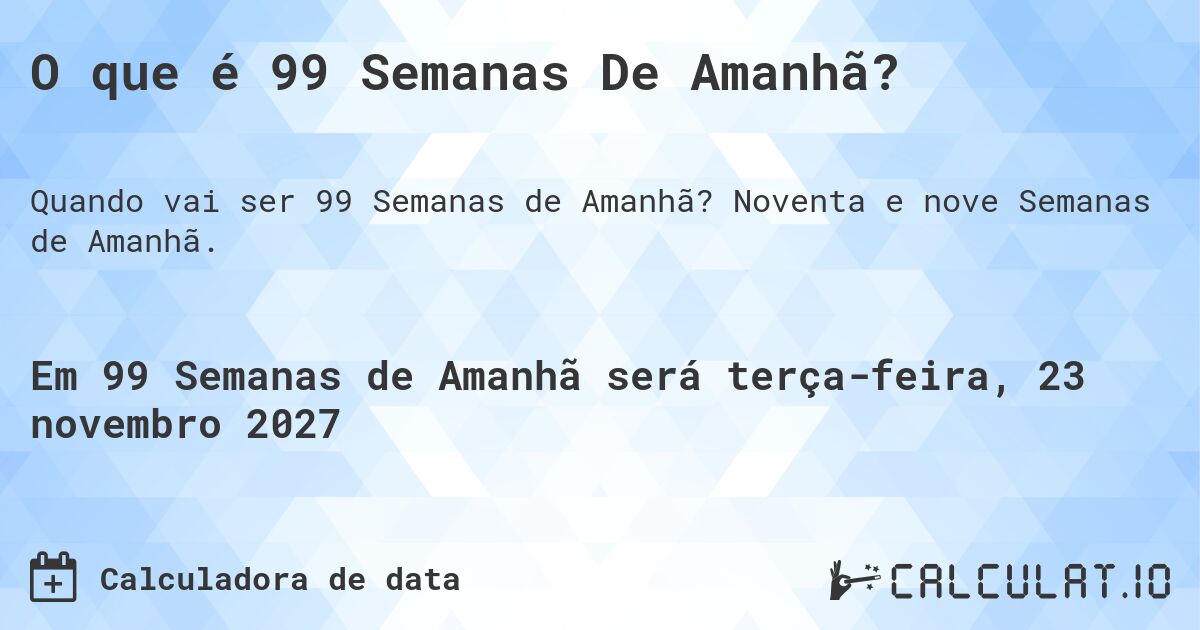 O que é 99 Semanas De Amanhã?. Noventa e nove Semanas de Amanhã.
