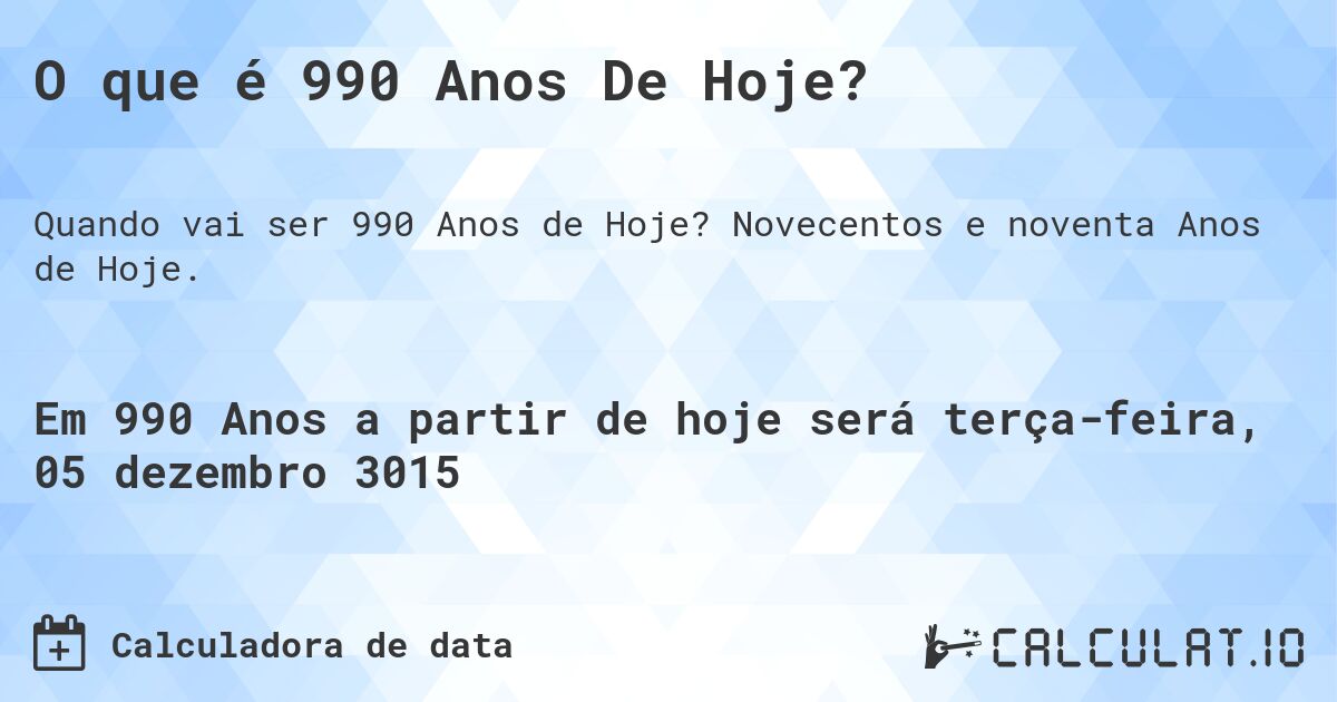 O que é 990 Anos De Hoje?. Novecentos e noventa Anos de Hoje.
