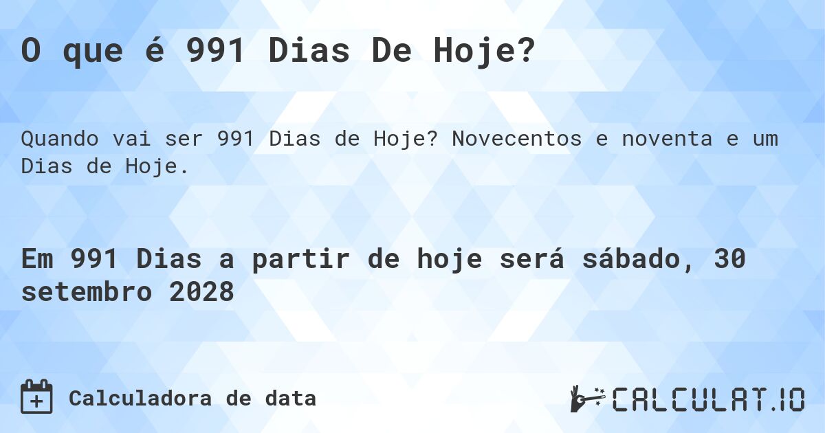 O que é 991 Dias De Hoje?. Novecentos e noventa e um Dias de Hoje.