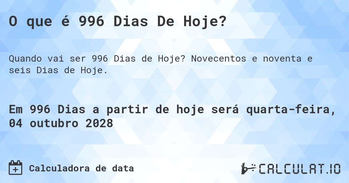 O que é 996 Dias De Hoje?. Novecentos e noventa e seis Dias de Hoje.