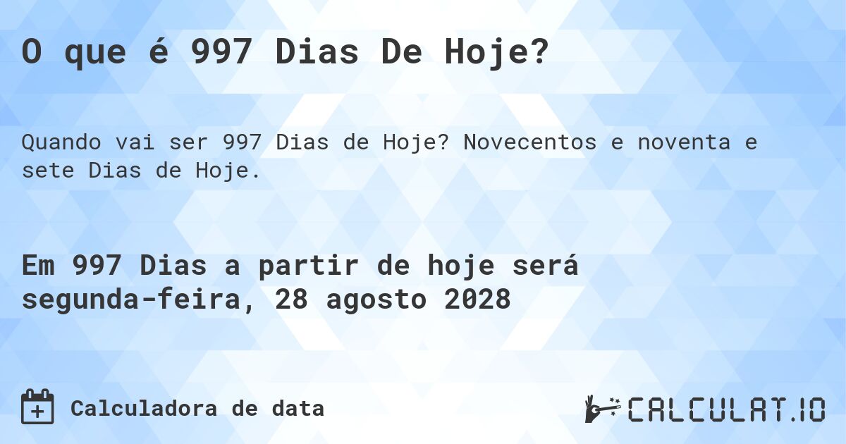 O que é 997 Dias De Hoje?. Novecentos e noventa e sete Dias de Hoje.