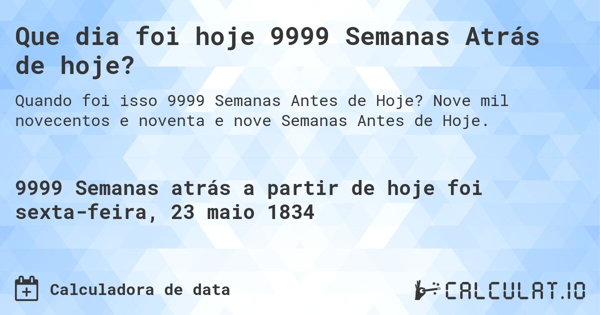 Que dia foi hoje 9999 Semanas Atrás de hoje?. Nove mil novecentos e noventa e nove Semanas Antes de Hoje.