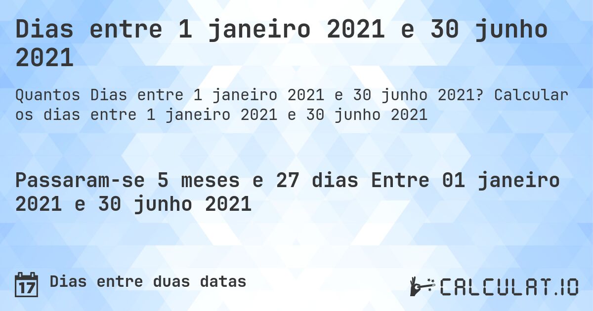 Dias entre 1 janeiro 2021 e 30 junho 2021. Calcular os dias entre 1 janeiro 2021 e 30 junho 2021