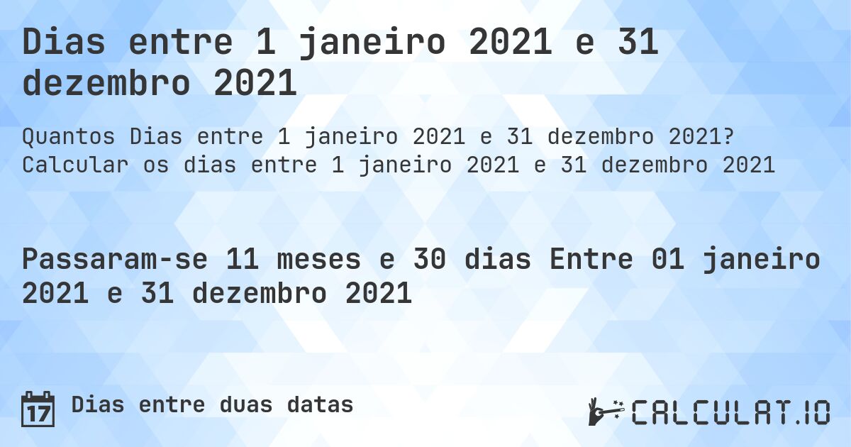 Dias entre 1 janeiro 2021 e 31 dezembro 2021. Calcular os dias entre 1 janeiro 2021 e 31 dezembro 2021