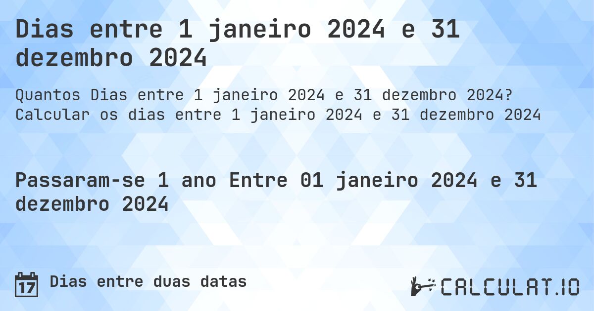 Dias entre 1 janeiro 2024 e 31 dezembro 2024. Calcular os dias entre 1 janeiro 2024 e 31 dezembro 2024