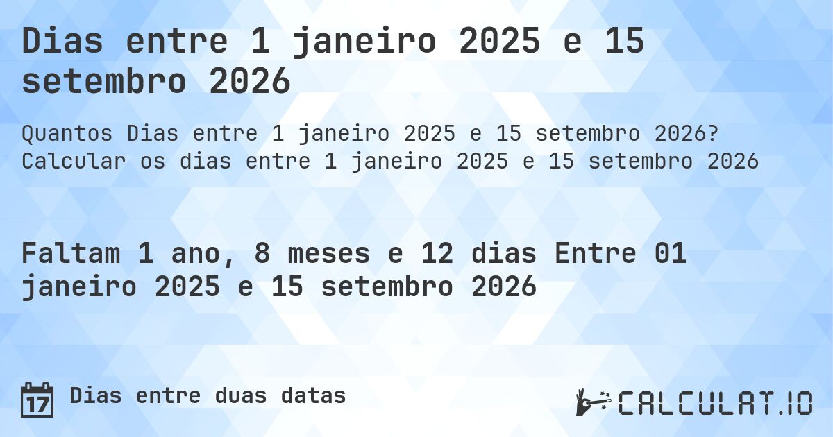 Dias entre 1 janeiro 2025 e 15 setembro 2026. Calcular os dias entre 1 janeiro 2025 e 15 setembro 2026