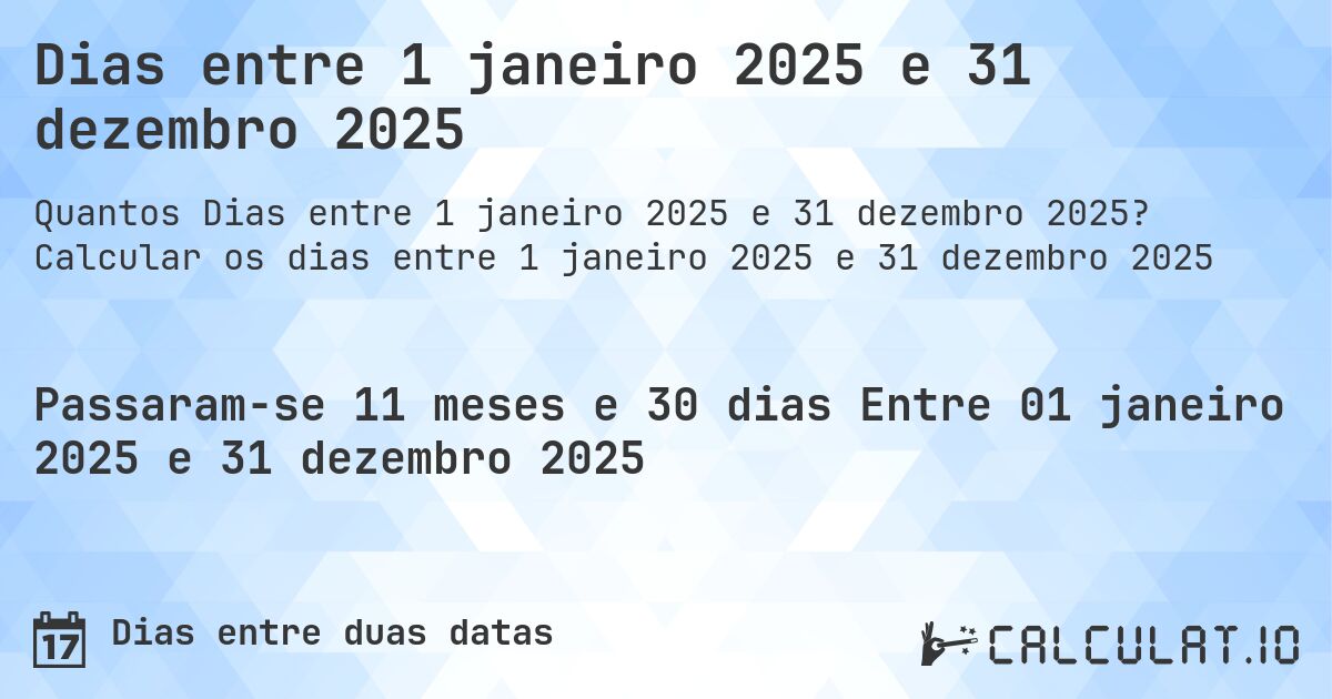 Dias entre 1 janeiro 2025 e 31 dezembro 2025. Calcular os dias entre 1 janeiro 2025 e 31 dezembro 2025