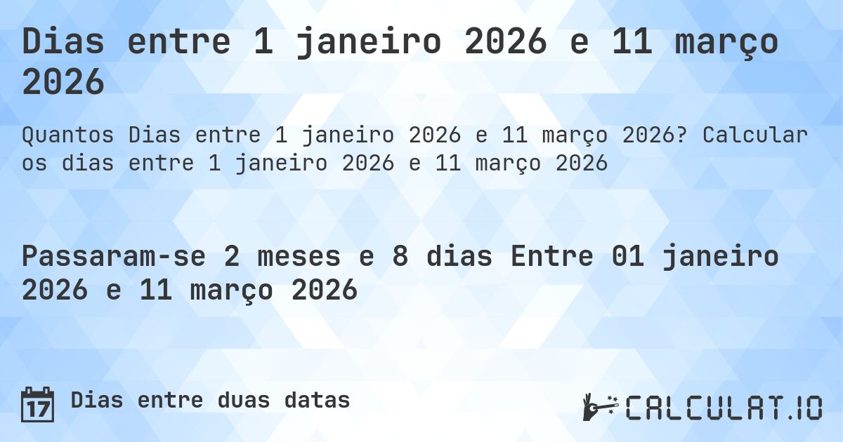 Dias entre 1 janeiro 2026 e 11 março 2026. Calcular os dias entre 1 janeiro 2026 e 11 março 2026