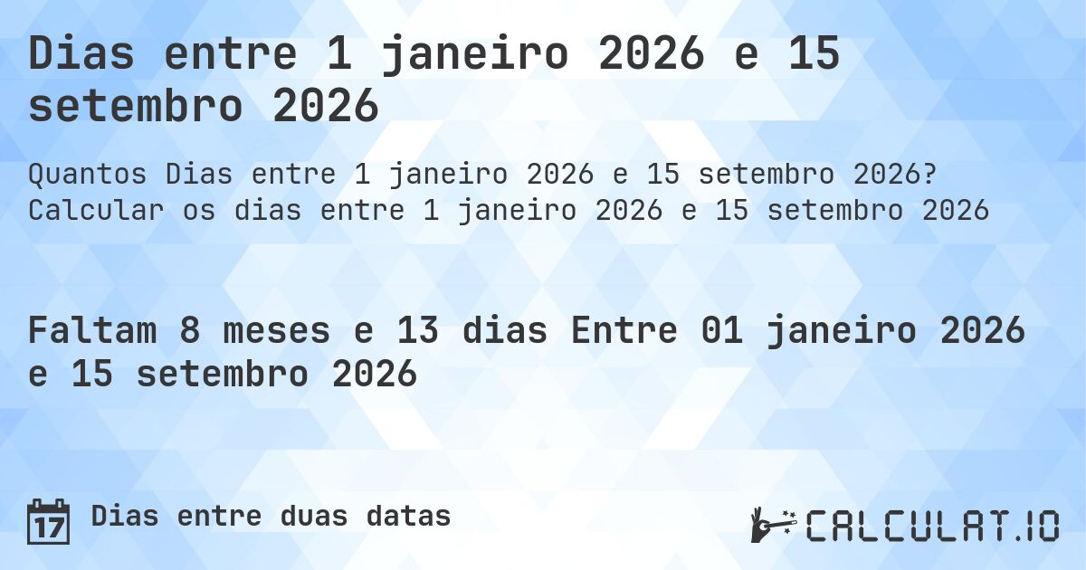 Dias entre 1 janeiro 2026 e 15 setembro 2026. Calcular os dias entre 1 janeiro 2026 e 15 setembro 2026