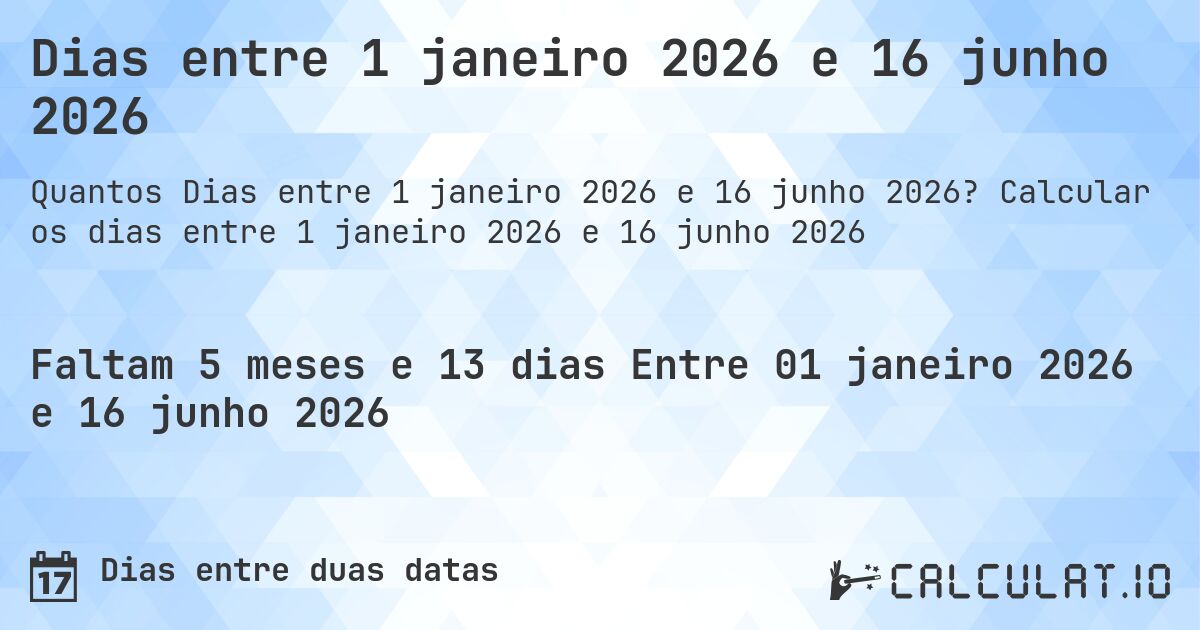 Dias entre 1 janeiro 2026 e 16 junho 2026. Calcular os dias entre 1 janeiro 2026 e 16 junho 2026