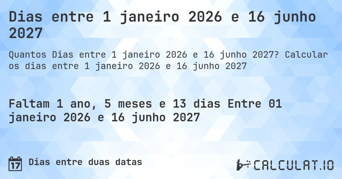 Dias entre 1 janeiro 2026 e 16 junho 2027. Calcular os dias entre 1 janeiro 2026 e 16 junho 2027
