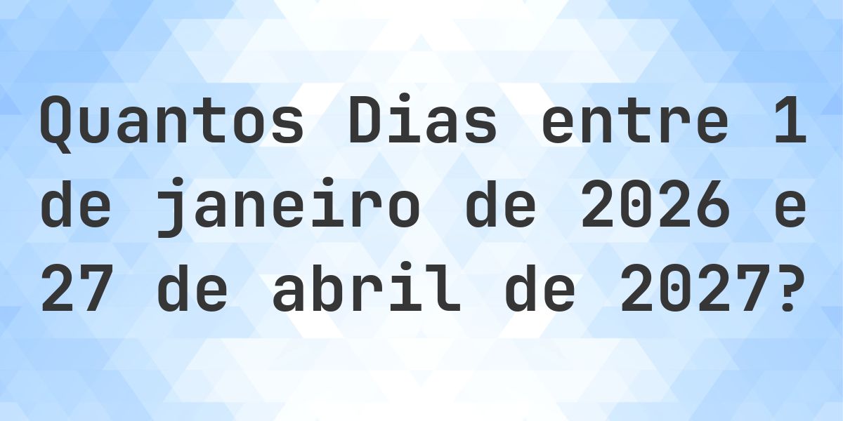 Dias entre 1 janeiro 2026 e 27 abril 2027 - Calculatio