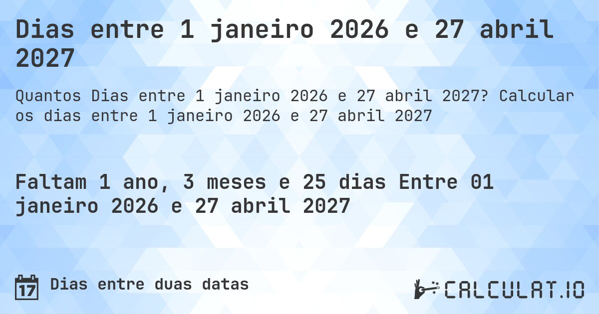 Dias entre 1 janeiro 2026 e 27 abril 2027. Calcular os dias entre 1 janeiro 2026 e 27 abril 2027