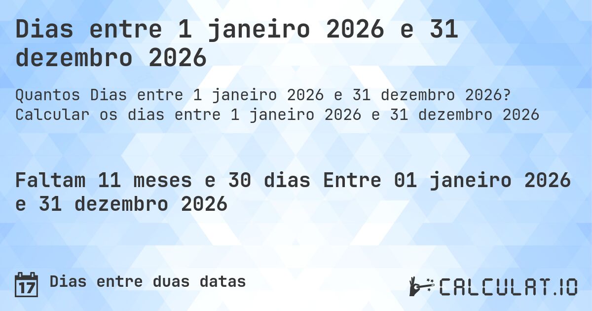 Dias entre 1 janeiro 2026 e 31 dezembro 2026. Calcular os dias entre 1 janeiro 2026 e 31 dezembro 2026