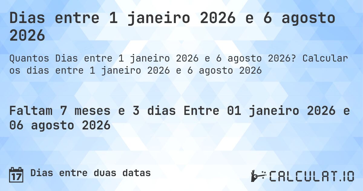 Dias entre 1 janeiro 2026 e 6 agosto 2026. Calcular os dias entre 1 janeiro 2026 e 6 agosto 2026