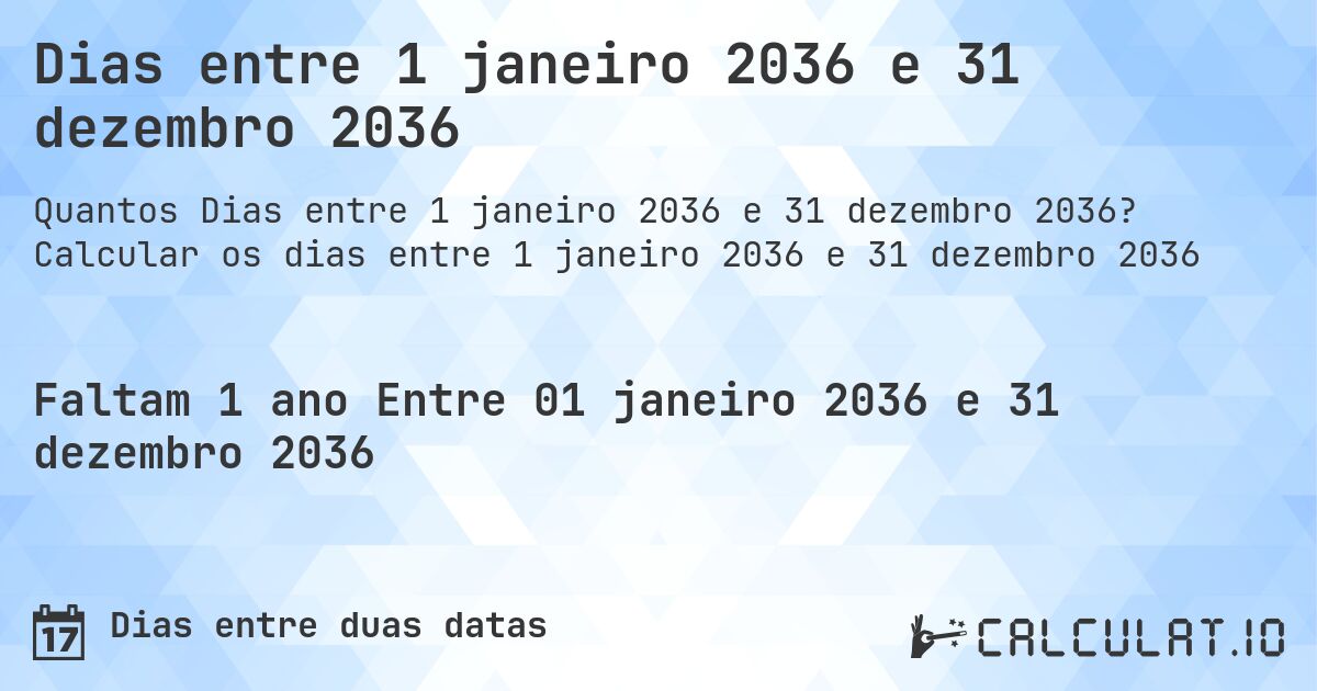 Dias entre 1 janeiro 2036 e 31 dezembro 2036. Calcular os dias entre 1 janeiro 2036 e 31 dezembro 2036