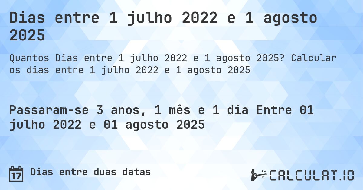 Dias entre 1 julho 2022 e 1 agosto 2025. Calcular os dias entre 1 julho 2022 e 1 agosto 2025