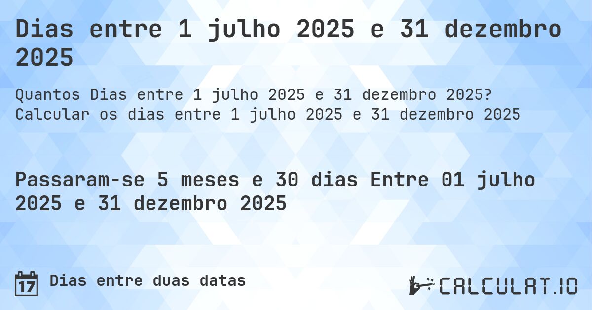 Dias entre 1 julho 2025 e 31 dezembro 2025. Calcular os dias entre 1 julho 2025 e 31 dezembro 2025