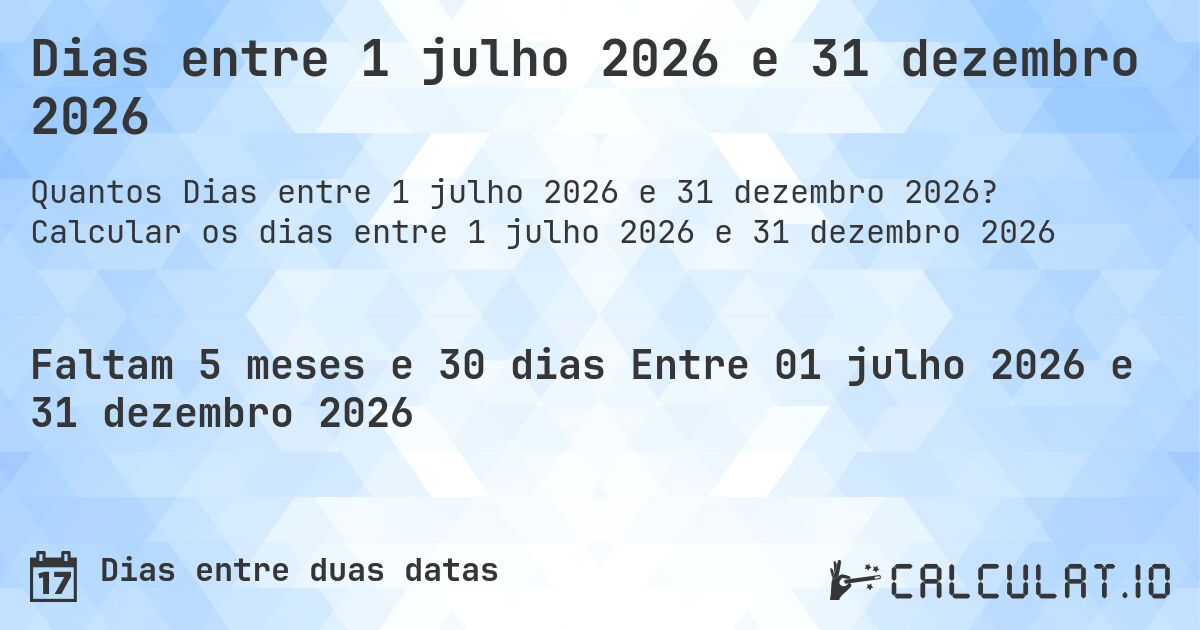 Dias entre 1 julho 2026 e 31 dezembro 2026. Calcular os dias entre 1 julho 2026 e 31 dezembro 2026