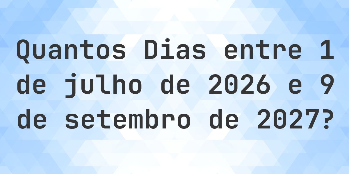 Dias entre 1 julho 2026 e 9 setembro 2027 - Calculatio
