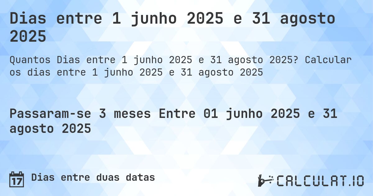 Dias entre 1 junho 2025 e 31 agosto 2025. Calcular os dias entre 1 junho 2025 e 31 agosto 2025