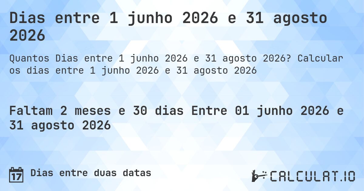 Dias entre 1 junho 2026 e 31 agosto 2026. Calcular os dias entre 1 junho 2026 e 31 agosto 2026